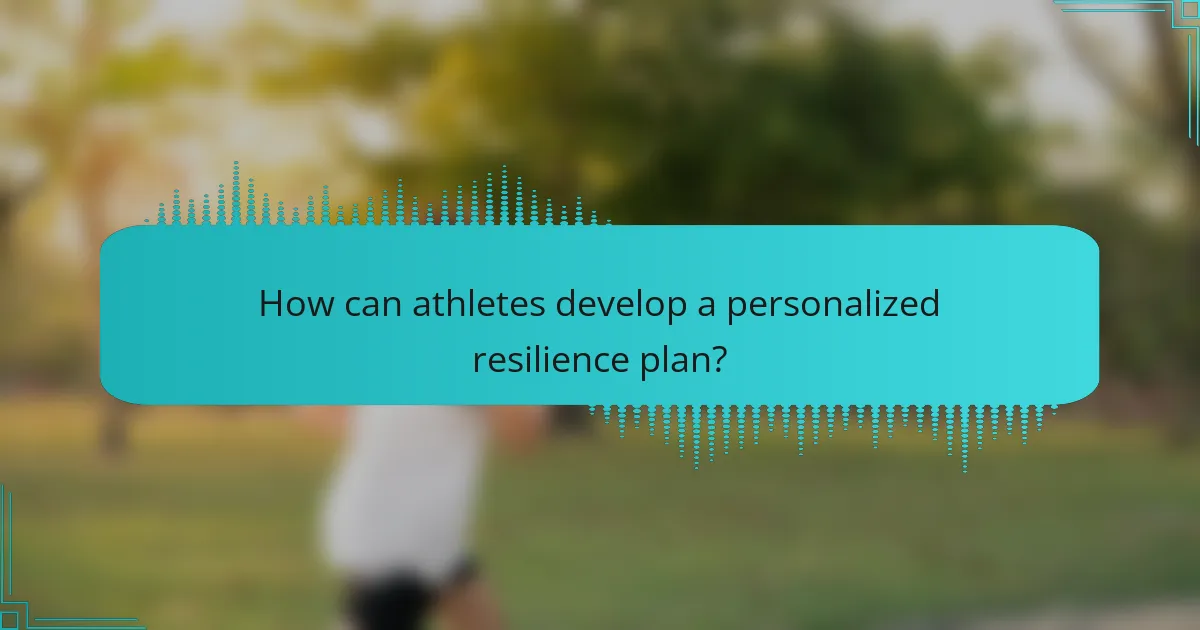 How can athletes develop a personalized resilience plan?