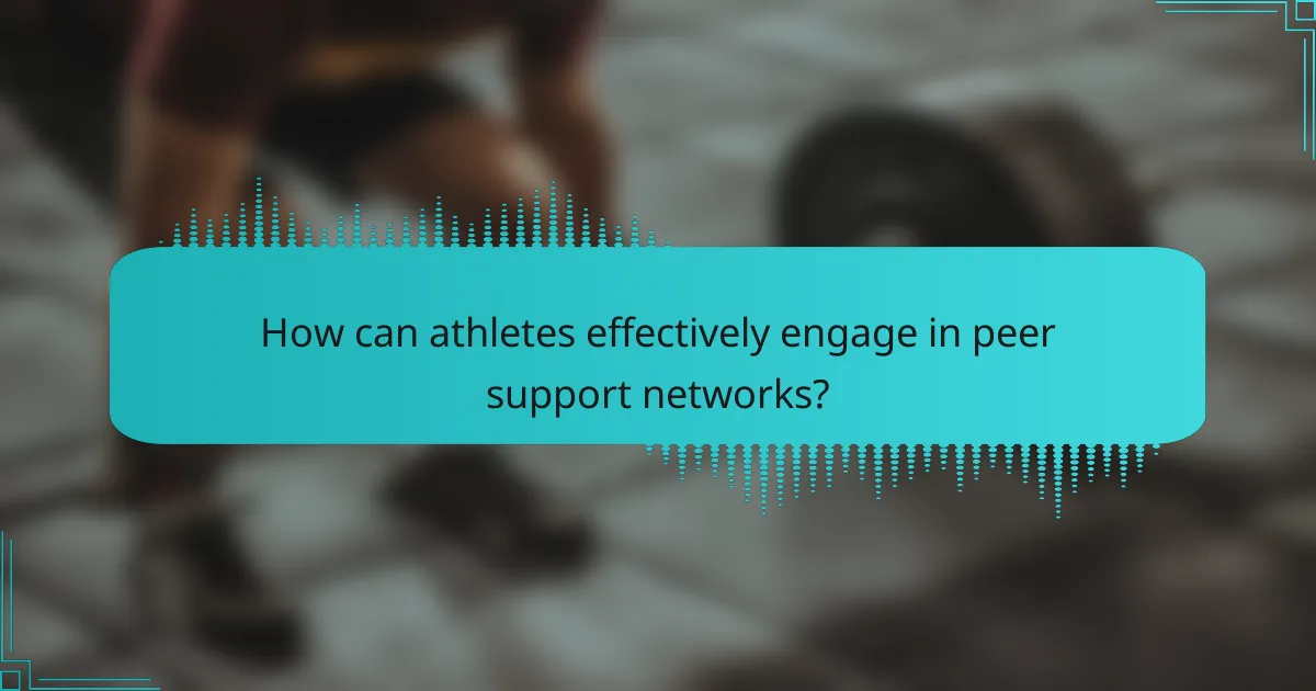 How can athletes effectively engage in peer support networks?