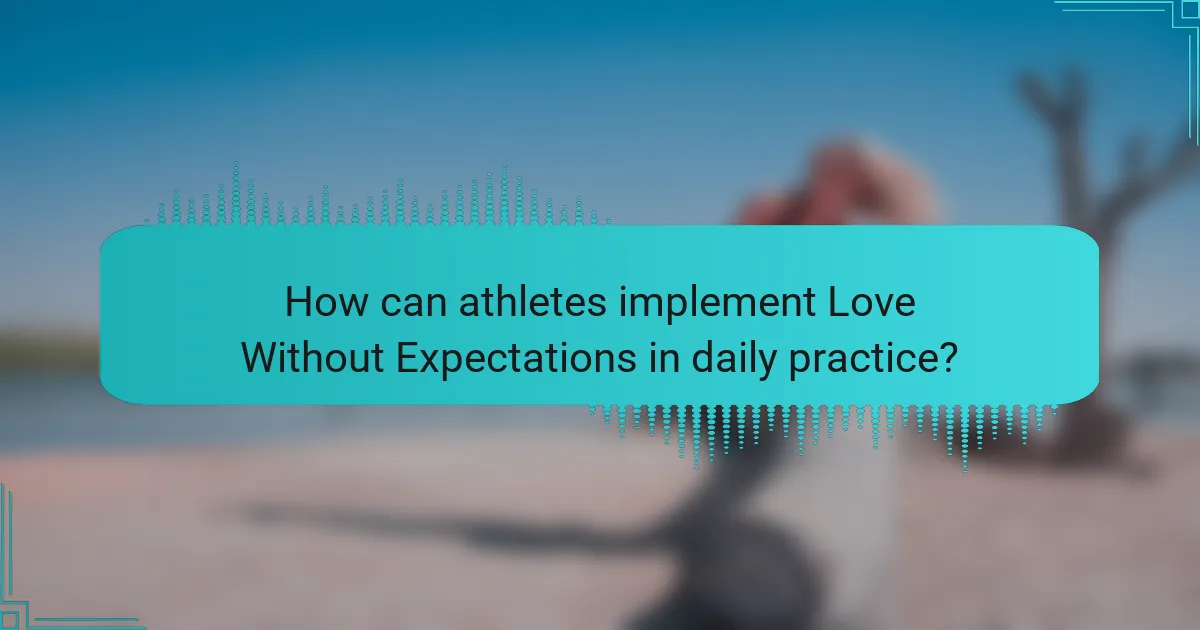 How can athletes implement Love Without Expectations in daily practice?