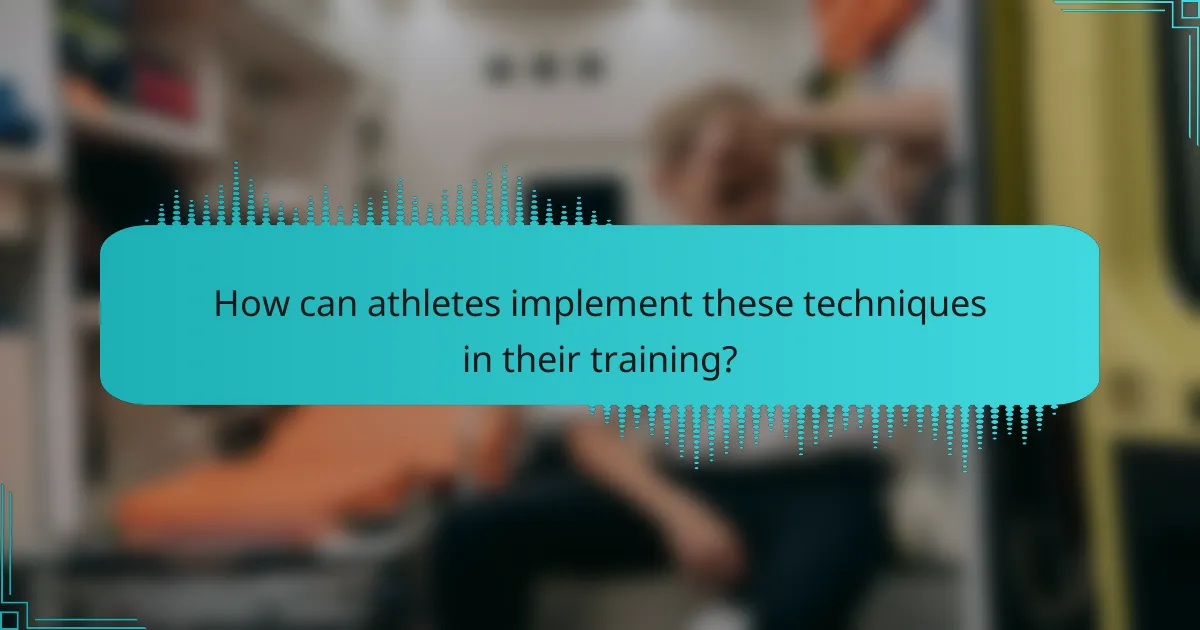 How can athletes implement these techniques in their training?
