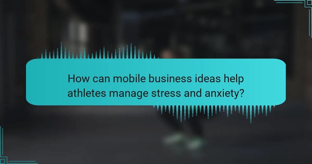How can mobile business ideas help athletes manage stress and anxiety?