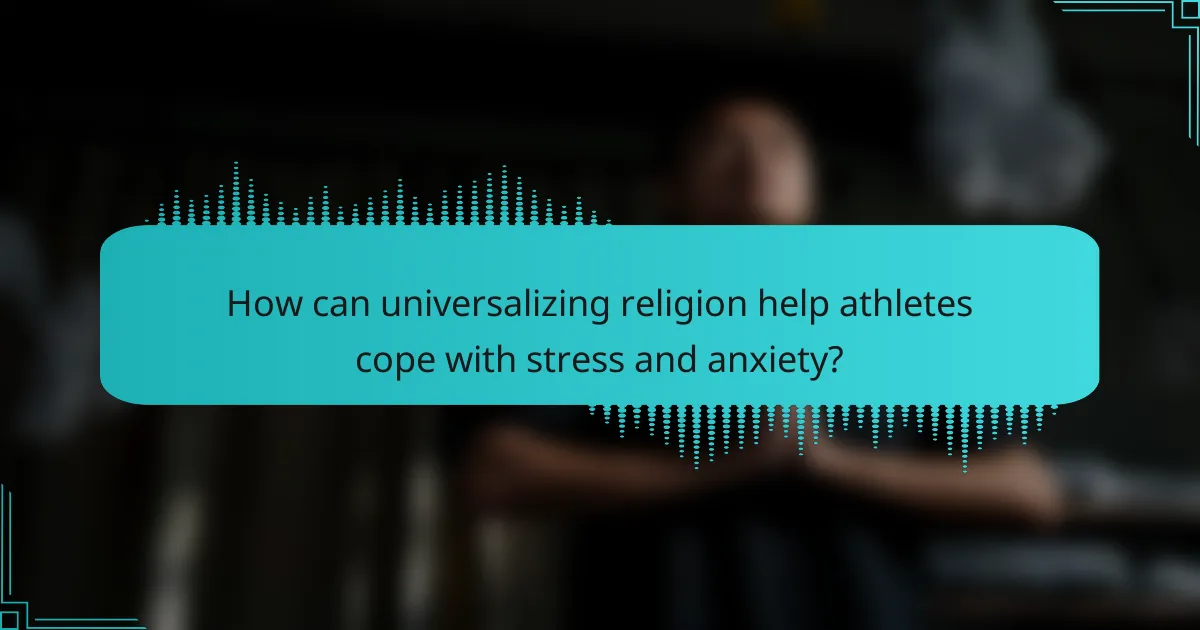 How can universalizing religion help athletes cope with stress and anxiety?
