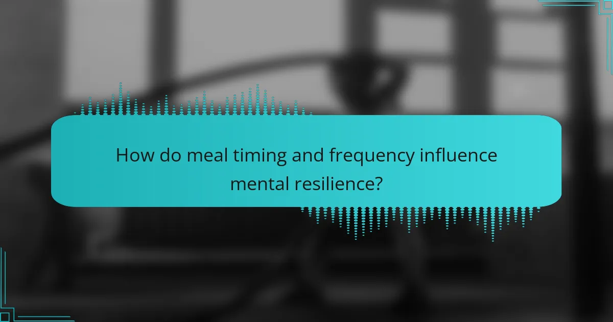 How do meal timing and frequency influence mental resilience?