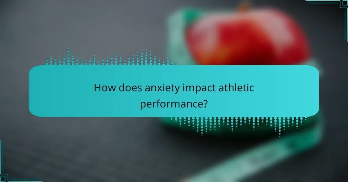 How does anxiety impact athletic performance?