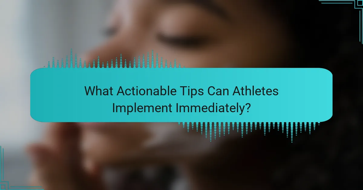 What Actionable Tips Can Athletes Implement Immediately?