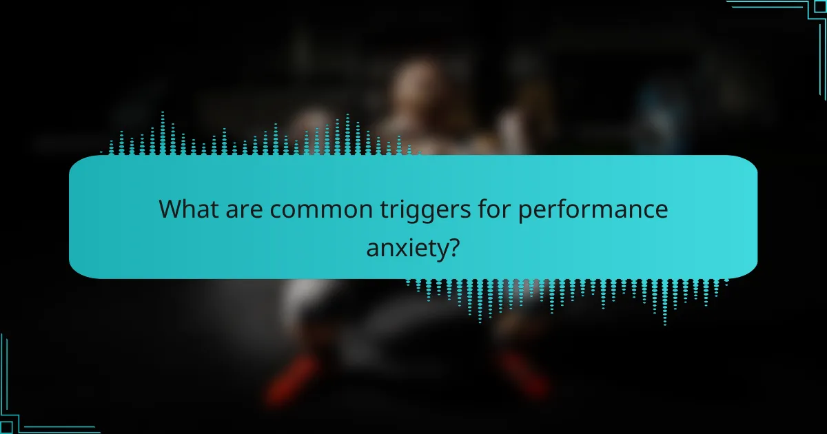 What are common triggers for performance anxiety?