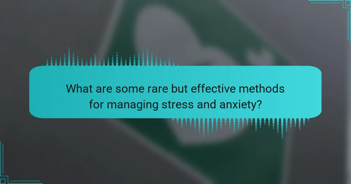 What are some rare but effective methods for managing stress and anxiety?