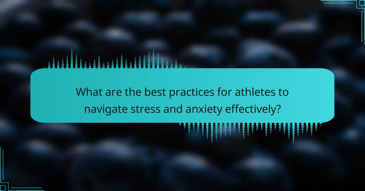 What are the best practices for athletes to navigate stress and anxiety effectively?