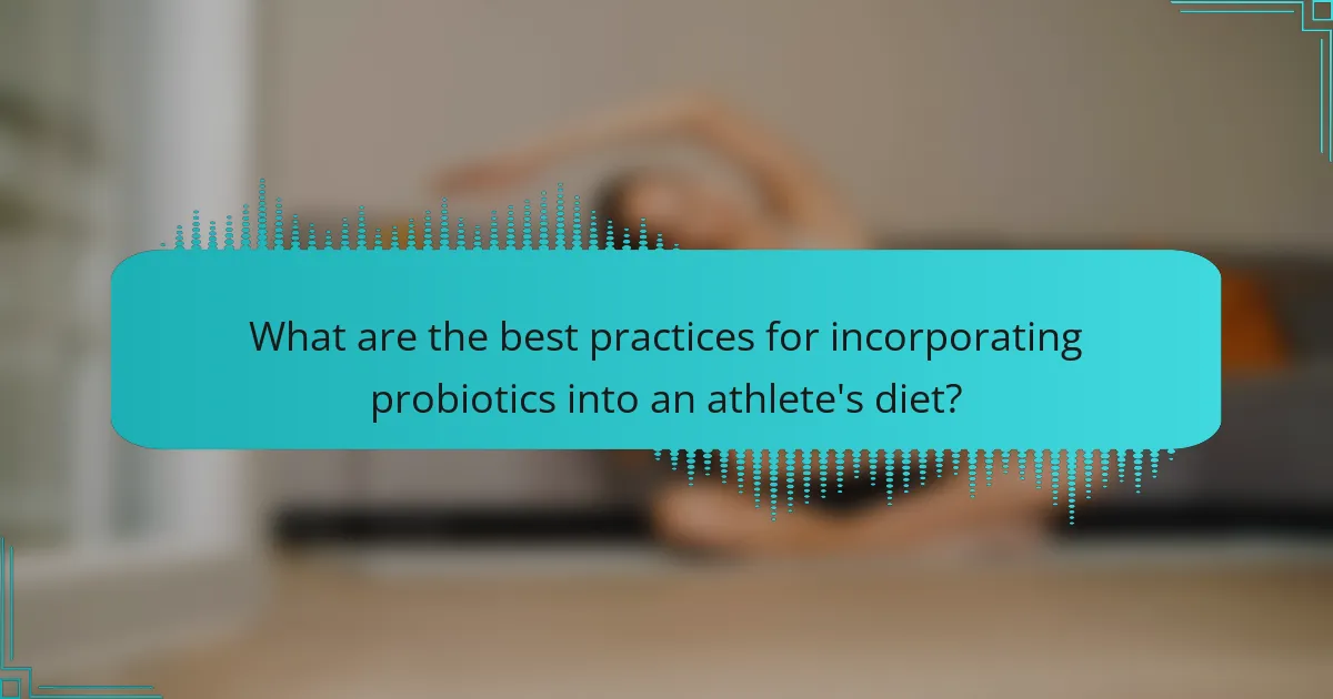 What are the best practices for incorporating probiotics into an athlete's diet?