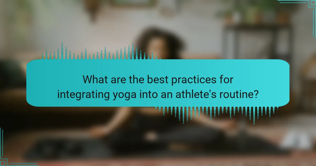 What are the best practices for integrating yoga into an athlete's routine?