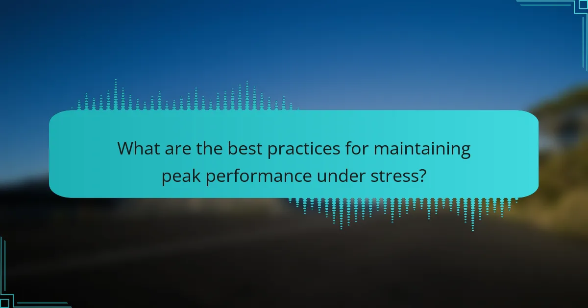 What are the best practices for maintaining peak performance under stress?