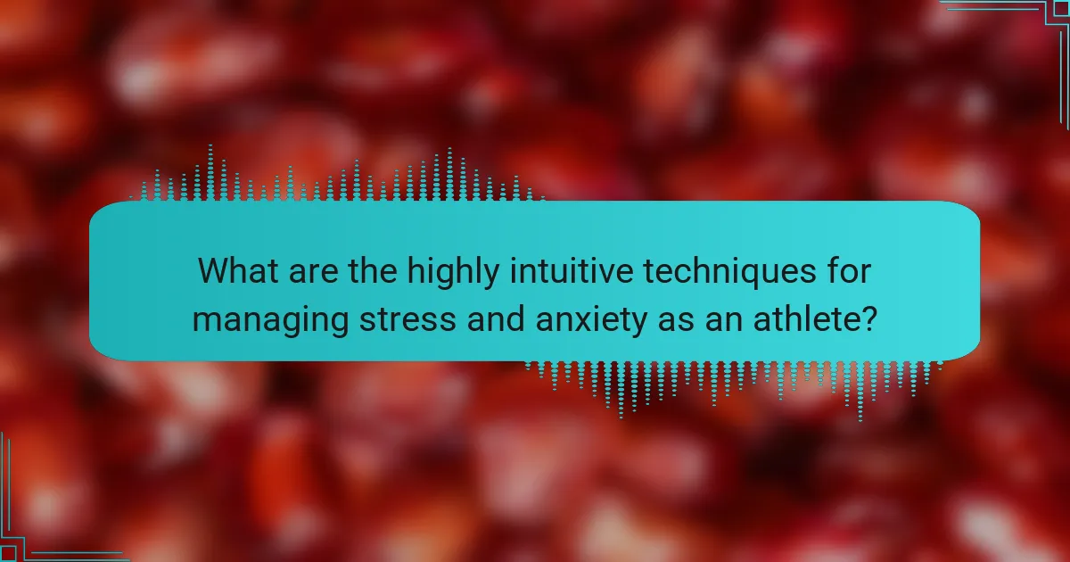 What are the highly intuitive techniques for managing stress and anxiety as an athlete?