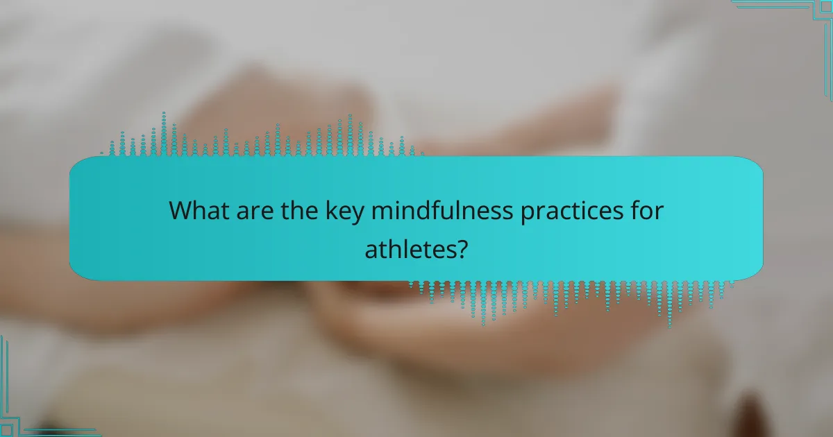 What are the key mindfulness practices for athletes?