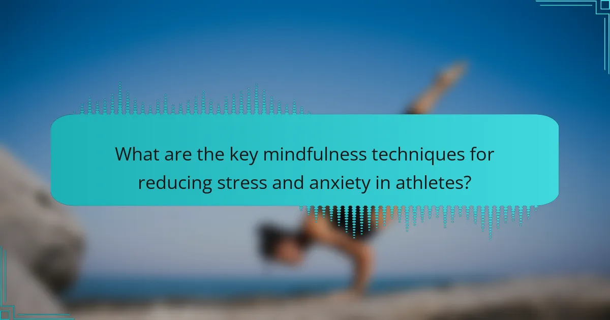 What are the key mindfulness techniques for reducing stress and anxiety in athletes?
