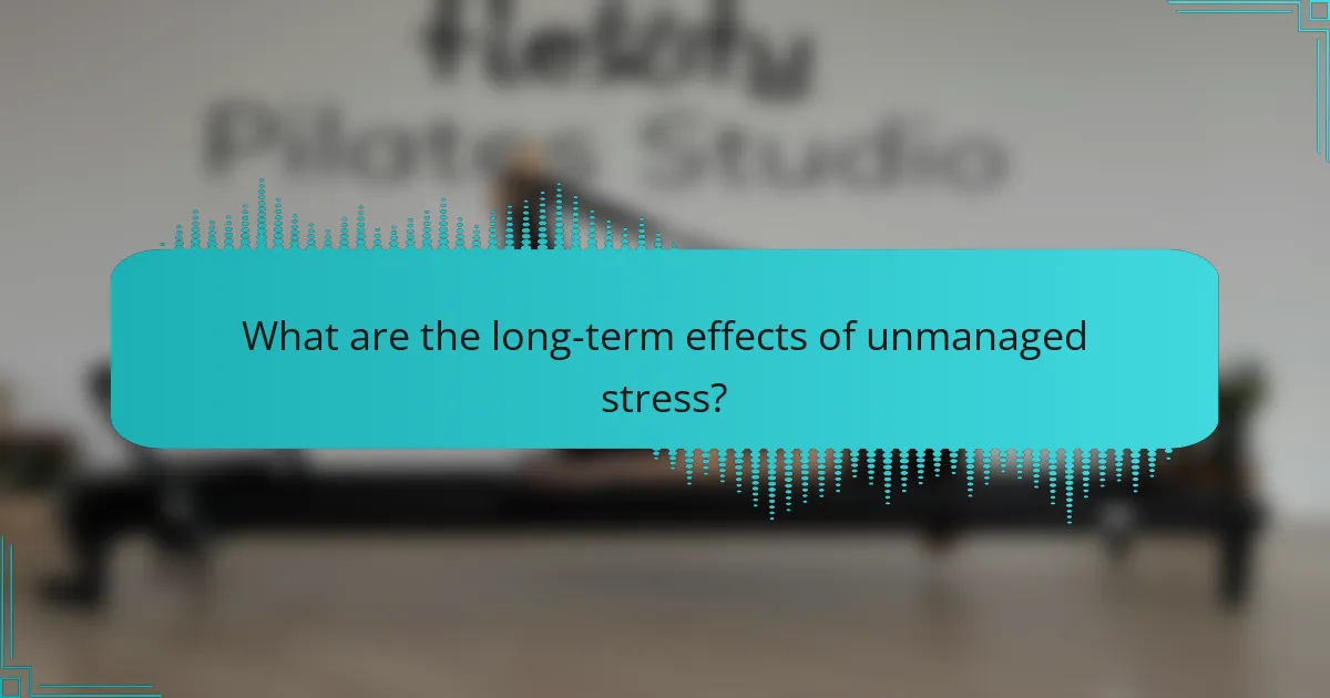 What are the long-term effects of unmanaged stress?