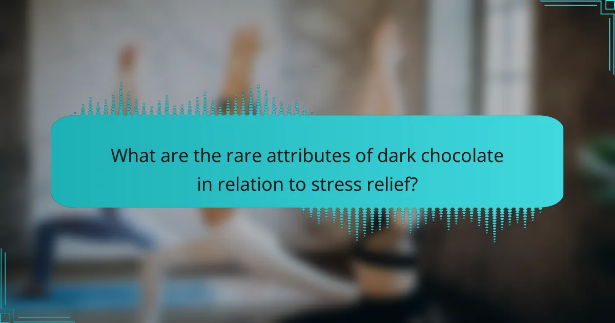 What are the rare attributes of dark chocolate in relation to stress relief?