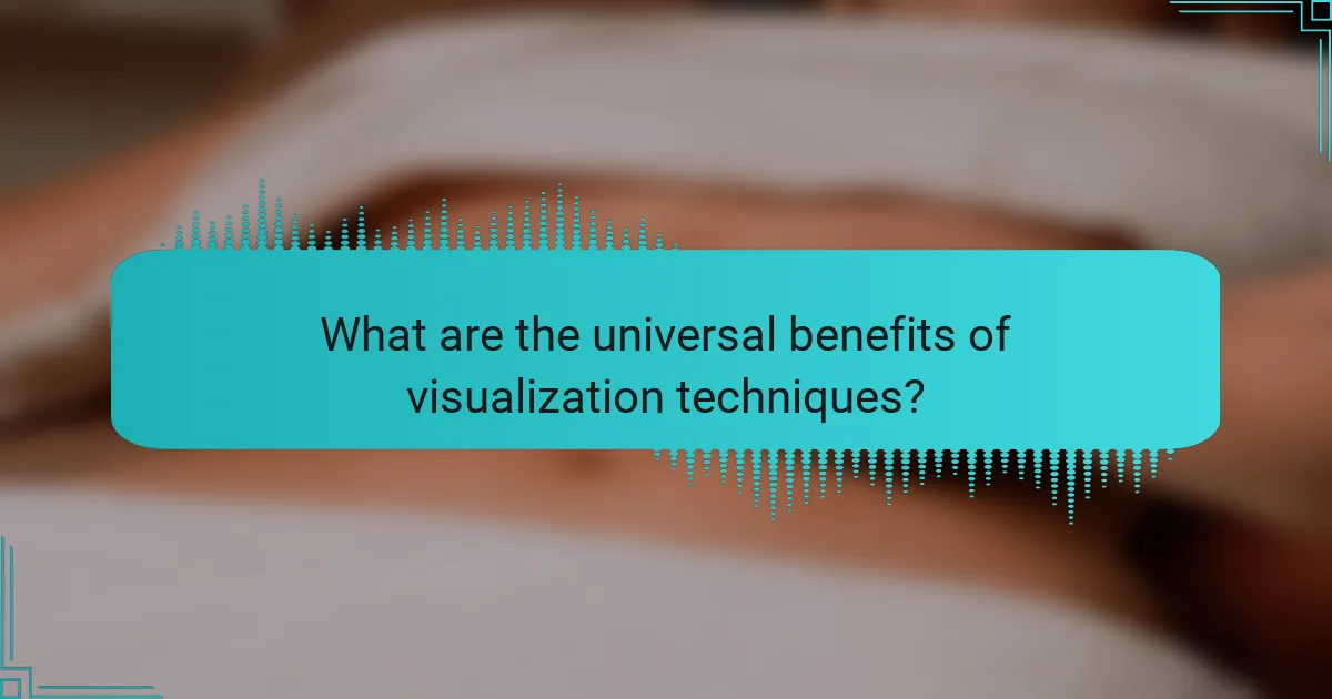 What are the universal benefits of visualization techniques?