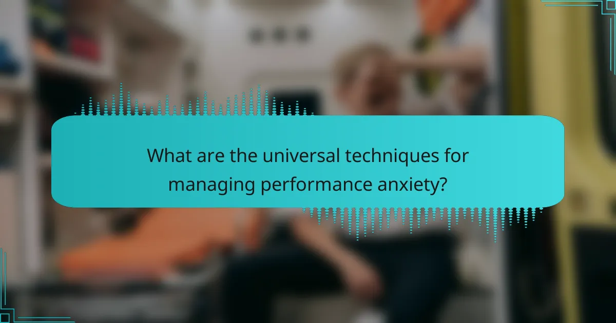What are the universal techniques for managing performance anxiety?