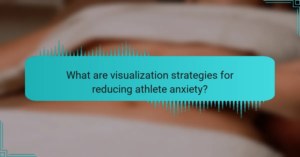 What are visualization strategies for reducing athlete anxiety?