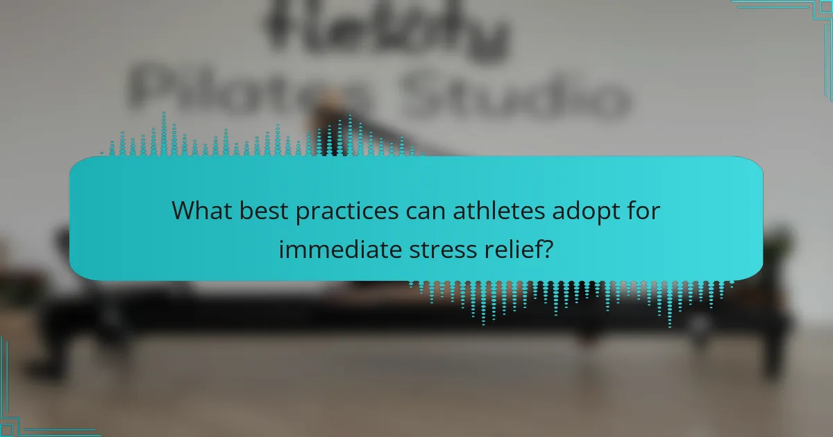 What best practices can athletes adopt for immediate stress relief?