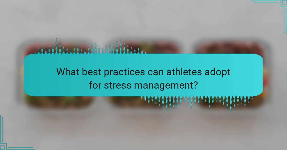 What best practices can athletes adopt for stress management?