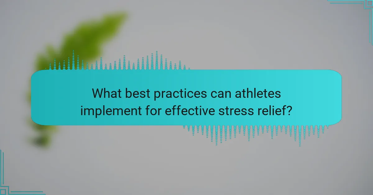 What best practices can athletes implement for effective stress relief?