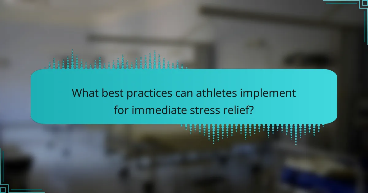 What best practices can athletes implement for immediate stress relief?