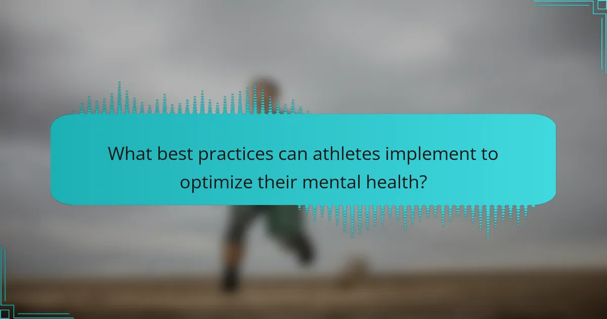 What best practices can athletes implement to optimize their mental health?