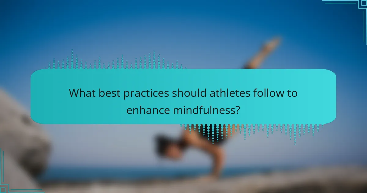 What best practices should athletes follow to enhance mindfulness?