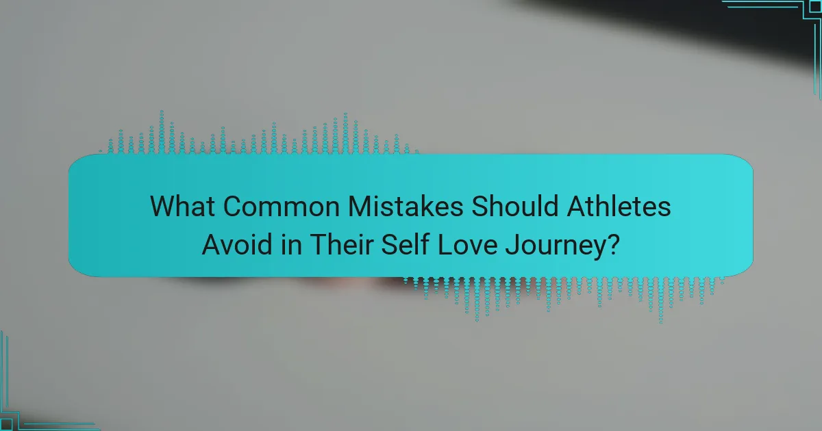 What Common Mistakes Should Athletes Avoid in Their Self Love Journey?