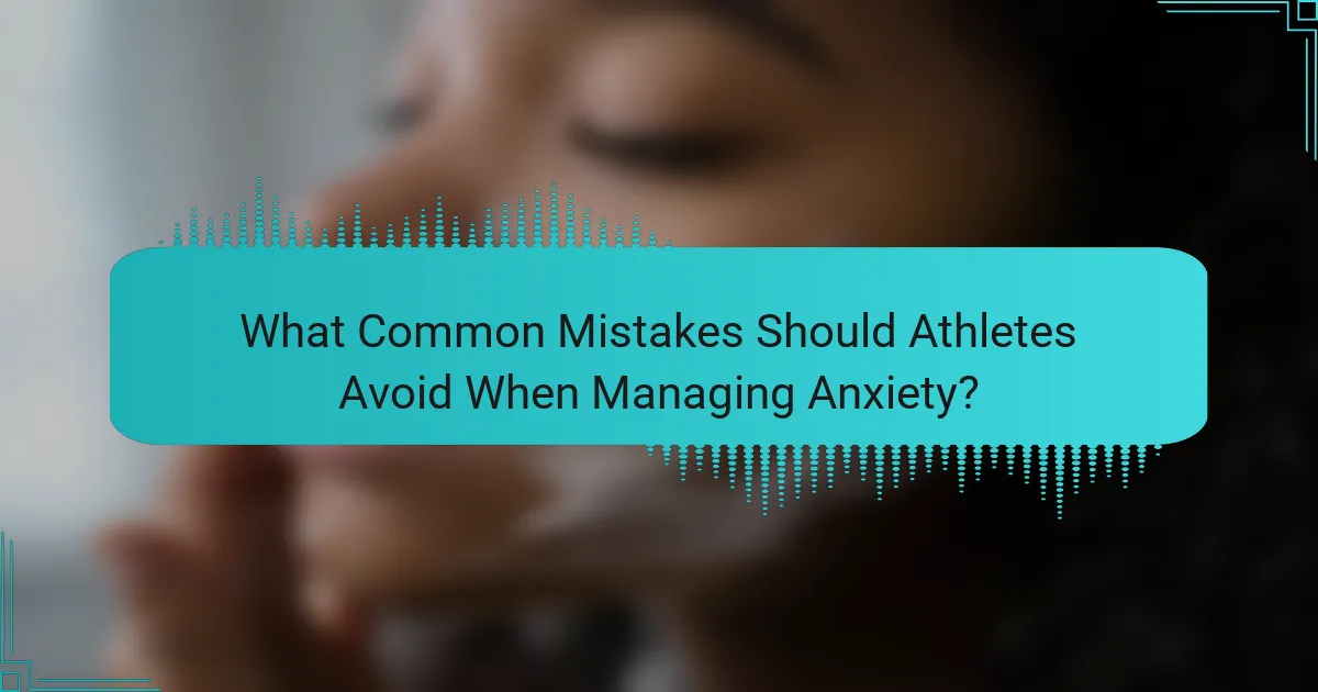 What Common Mistakes Should Athletes Avoid When Managing Anxiety?