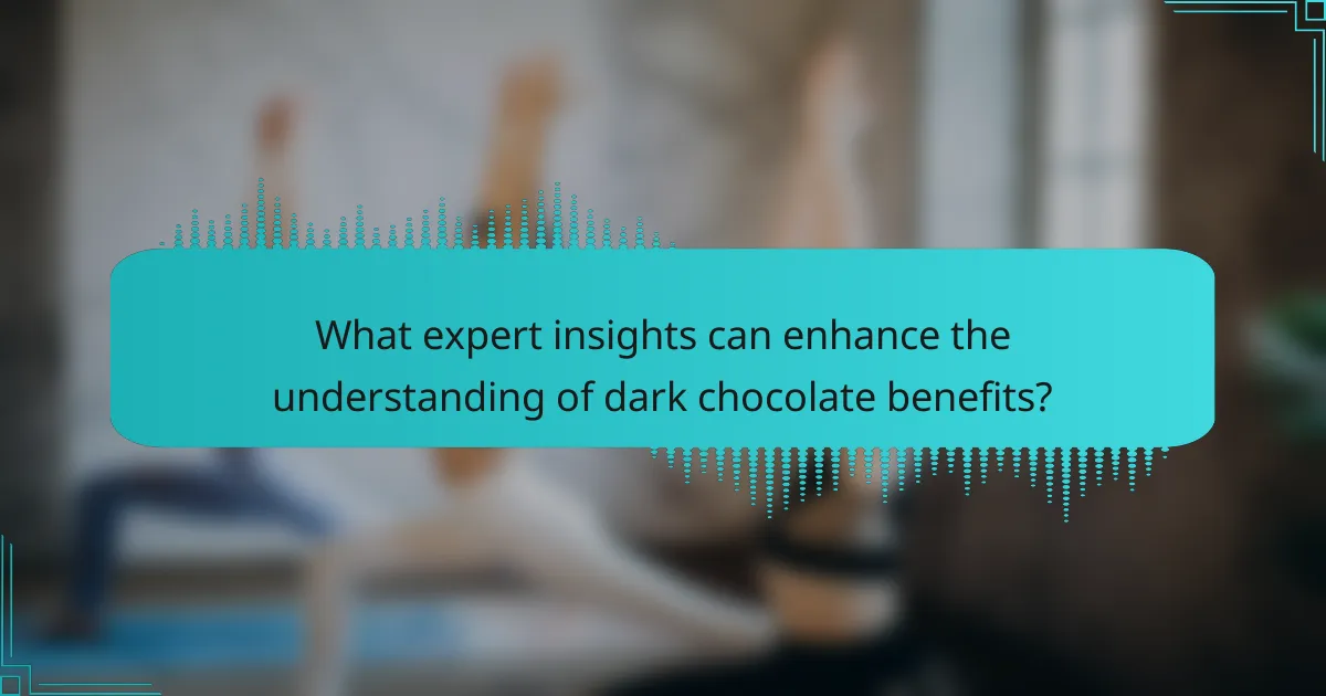 What expert insights can enhance the understanding of dark chocolate benefits?
