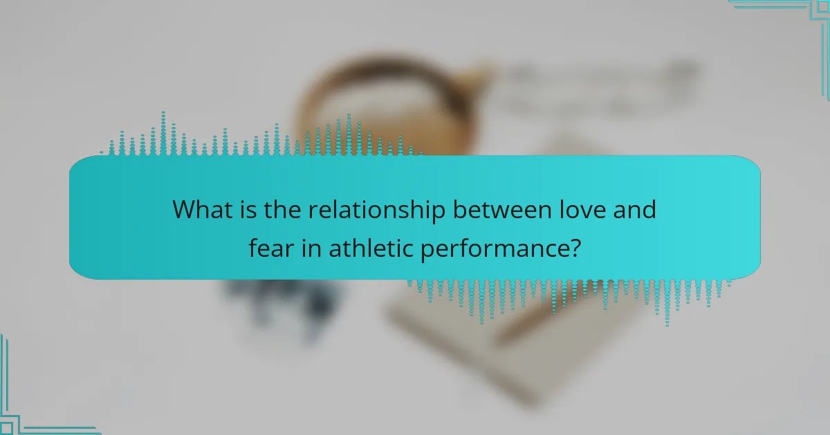 What is the relationship between love and fear in athletic performance?