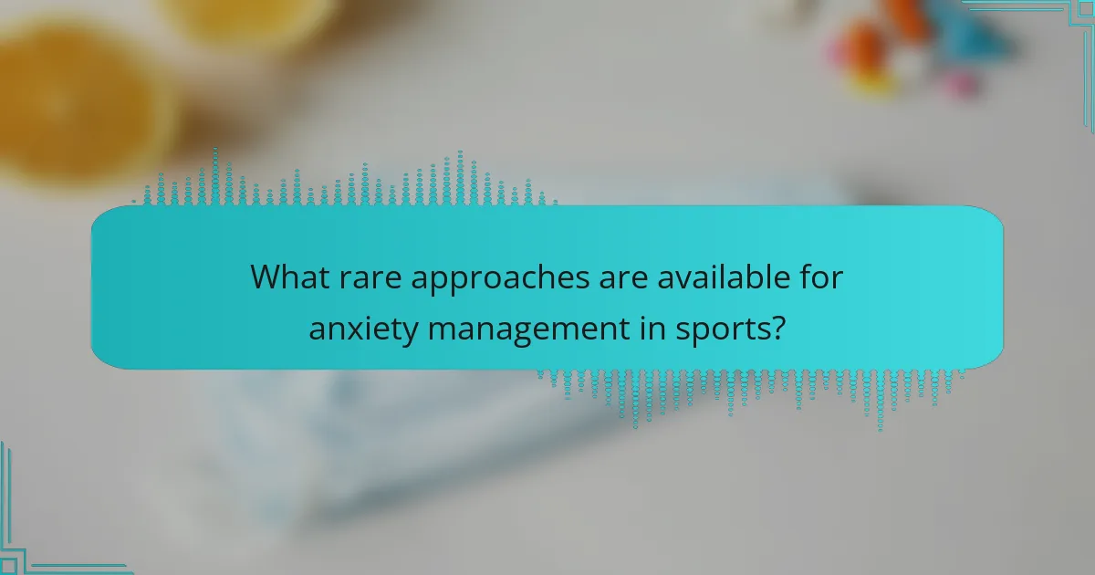 What rare approaches are available for anxiety management in sports?