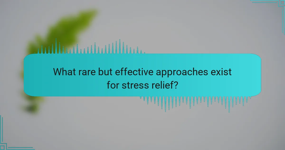 What rare but effective approaches exist for stress relief?