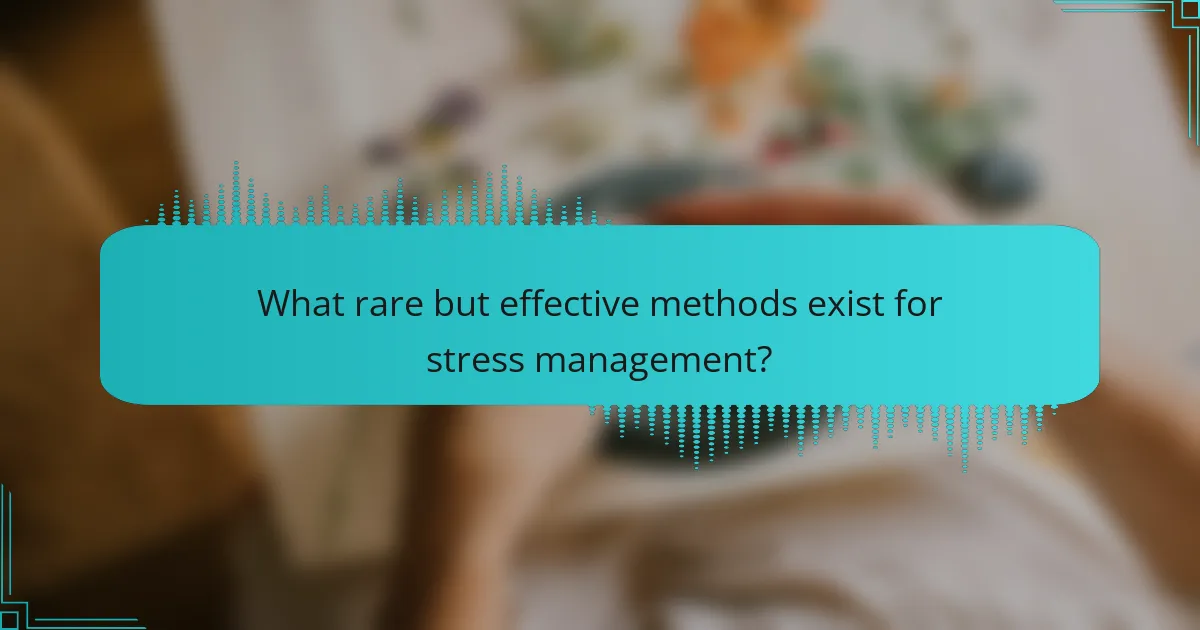 What rare but effective methods exist for stress management?