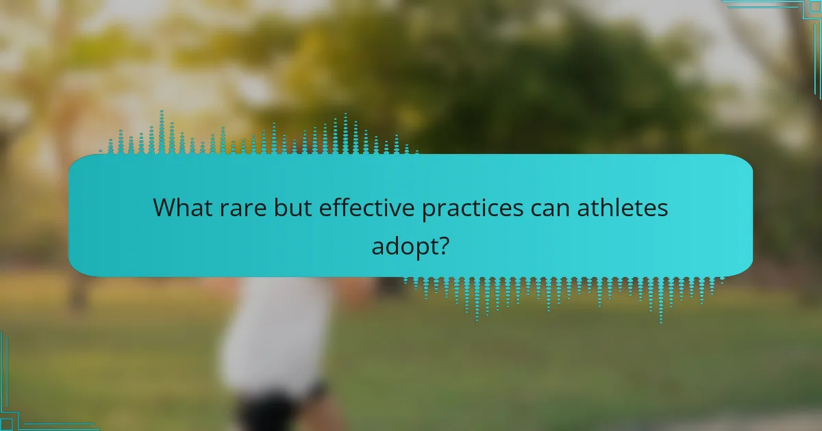 What rare but effective practices can athletes adopt?