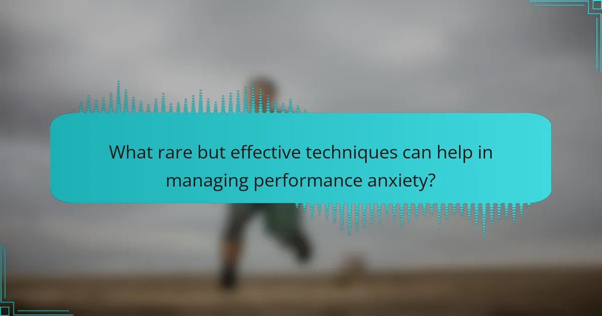 What rare but effective techniques can help in managing performance anxiety?