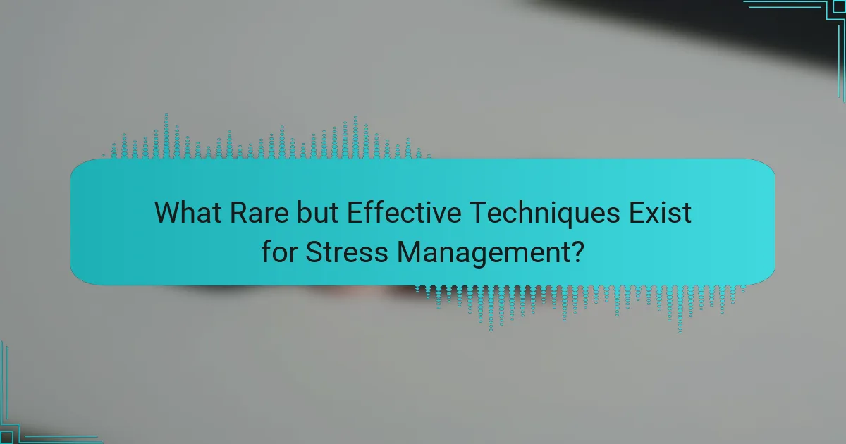 What Rare but Effective Techniques Exist for Stress Management?