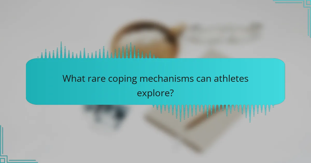 What rare coping mechanisms can athletes explore?