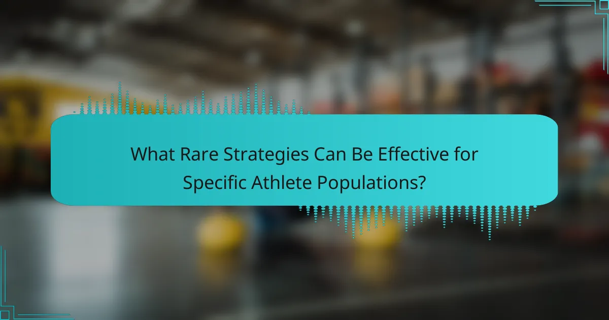 What Rare Strategies Can Be Effective for Specific Athlete Populations?