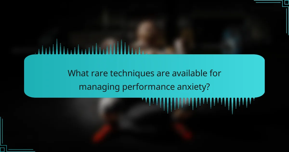 What rare techniques are available for managing performance anxiety?