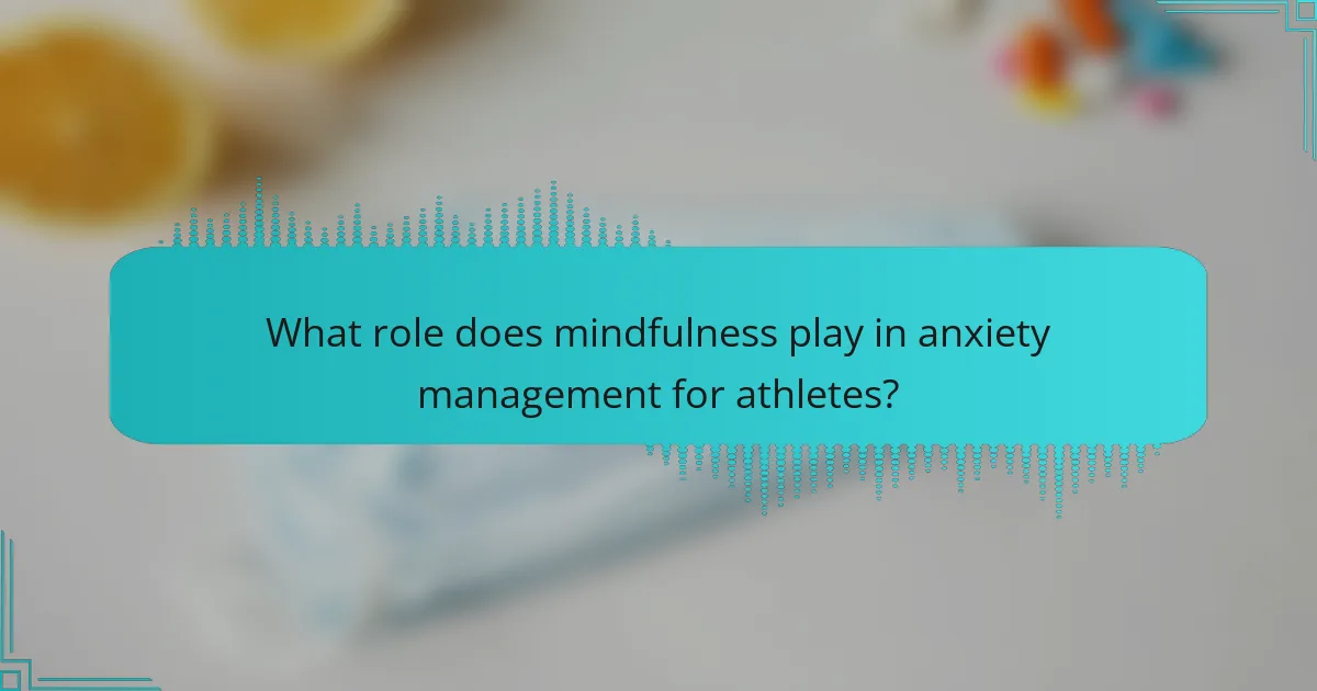 What role does mindfulness play in anxiety management for athletes?