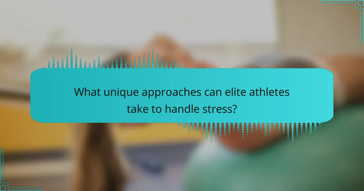 What unique approaches can elite athletes take to handle stress?