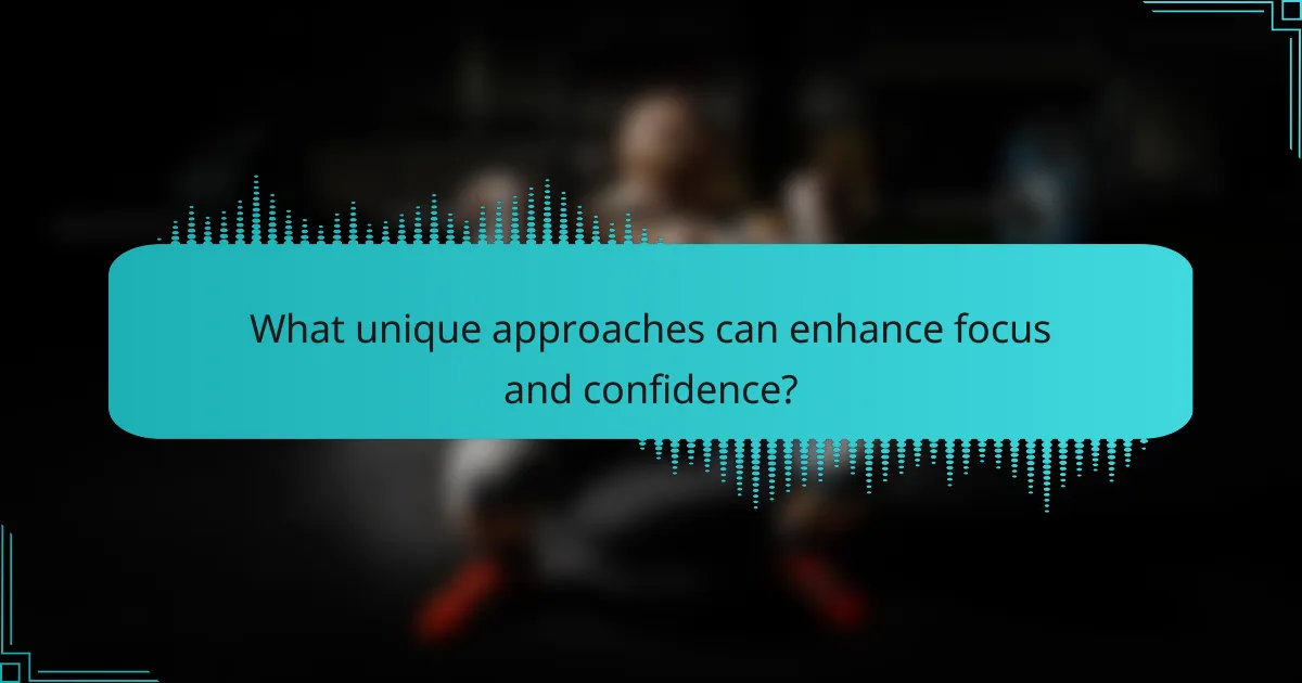 What unique approaches can enhance focus and confidence?