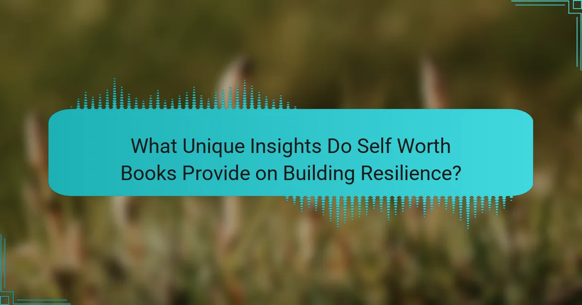 What Unique Insights Do Self Worth Books Provide on Building Resilience?